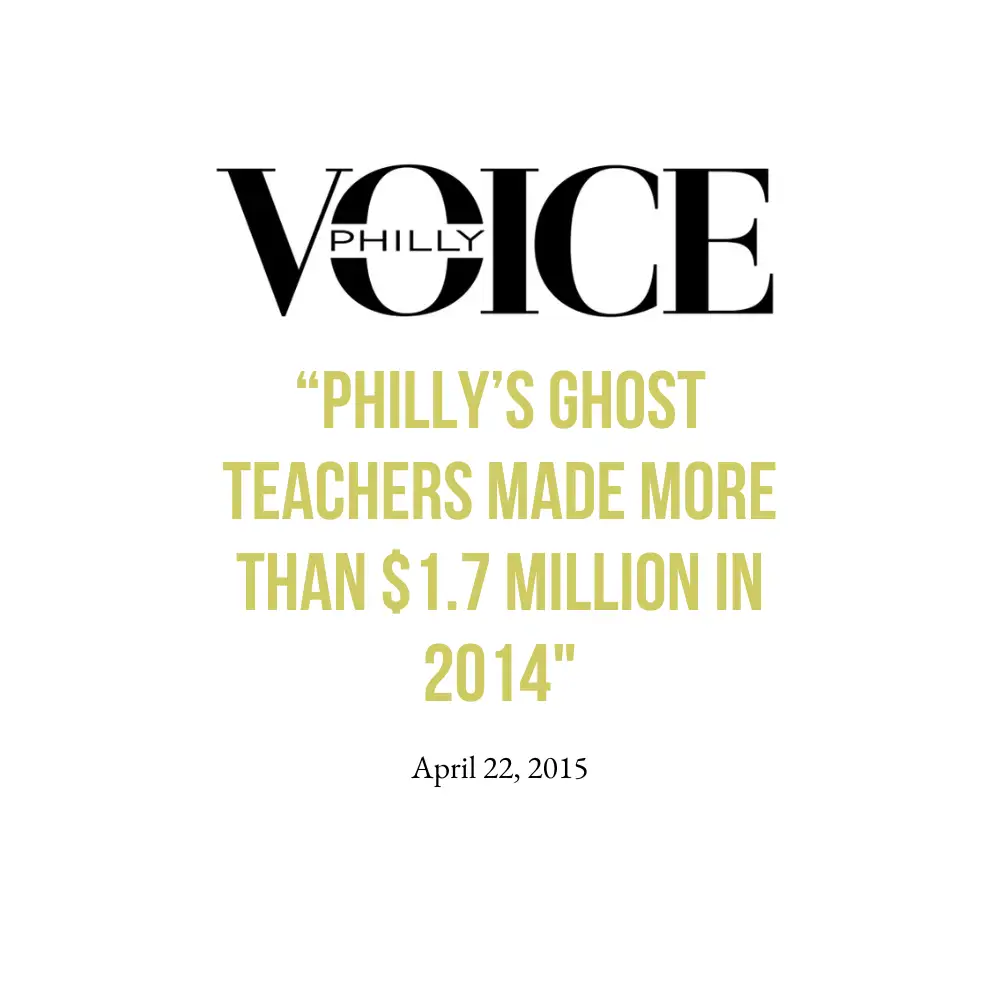 "Philly's Ghost Teachers Made More Than $.17 Million in 2014" article title from Philly Voice Magazine.
